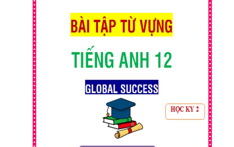 Bài tập từ vựng Tiếng Anh 12 Global Success HK2